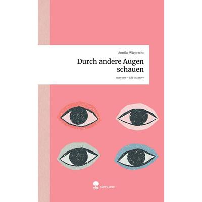 Durch andere Augen schauen. Life is a Story - story.one, Gebundene Ausgabe von Annika Wieprecht, Storylution, 978-3-7118-0134-0