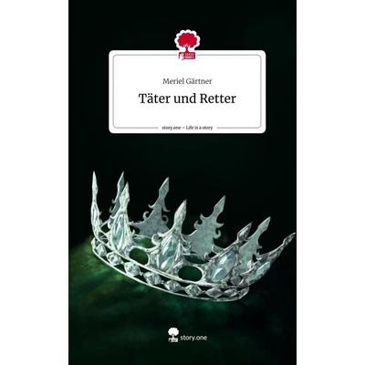 Täter und Retter. Life is a Story - story.one, Gebundene Ausgabe von Meriel Gärtner, Storylution, 978-3-7115-6694-2