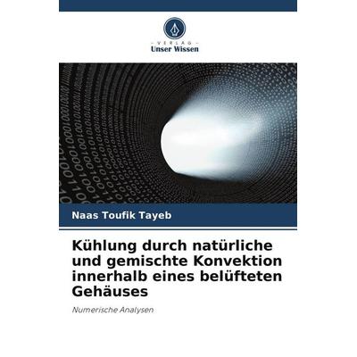 Kühlung durch natürliche und gemischte Konvektion innerhalb eines belüfteten Gehäuses, Taschenbuch von Naas Toufik Tayeb, Verlag Unser Wissen,