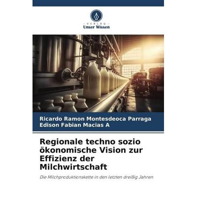 Regionale techno sozio ökonomische Vision zur Effizienz der Milchwirtschaft, Taschenbuch von Ricardo Ramon Montesdeoca Parraga,Edison Fabian Macias