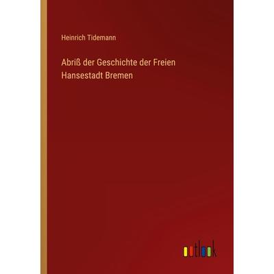 Abriß der Geschichte der Freien Hansestadt Bremen, Taschenbuch von Heinrich Tidemann, Outlook, 978-3-368-63310-3