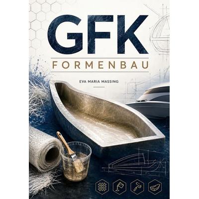 GFK-Formenbau, Gebundene Ausgabe von Eva Maria Massing, BoD – Books on Demand, 978-3-695-72811-4