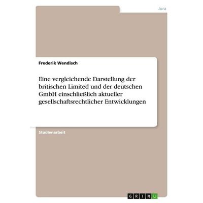 Eine vergleichende Darstellung der britischen Limited und der deutschen GmbH einschließlich aktueller gesellschaftsrechtlicher Entwicklungen,