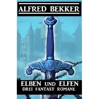 Elben und Elfen: Drei Fantasy Romane, Taschenbuch von Alfred Bekker, Epubli, 978-3-7529-7403-4