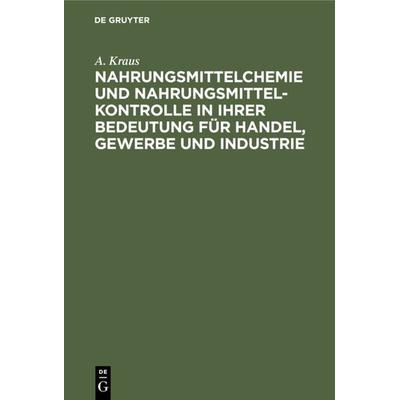 Nahrungsmittelchemie und Nahrungsmittelkontrolle in ihrer Bedeutung für Handel, Gewerbe und Industrie, Gebundene Ausgabe von A. Kraus, De Gruyter,