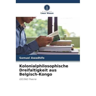 Kolonialphilosophische Dreifaltigkeit aus Belgisch-Kongo, Taschenbuch von Samuel Awadhifo, Verlag Unser Wissen, 978-620-5-60981-1