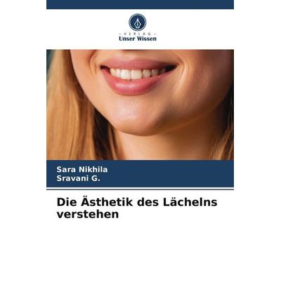 Die Ästhetik des Lächelns verstehen, Taschenbuch von Sara Nikhila,Sravani G., Verlag Unser Wissen, 978-620-9-79029-4