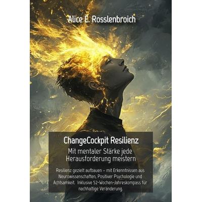 ChangeCockpit Resilienz – Mit mentaler Stärke jede Herausforderung meistern, Taschenbuch von Alice E. Rosslenbroich, Tredition, 978-3-384-66058-9