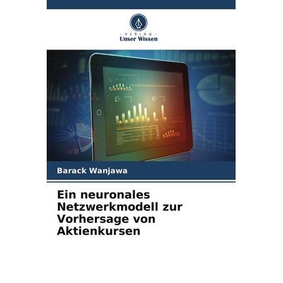 Ein neuronales Netzwerkmodell zur Vorhersage von Aktienkursen, Taschenbuch von Barack Wanjawa, Verlag Unser Wissen
