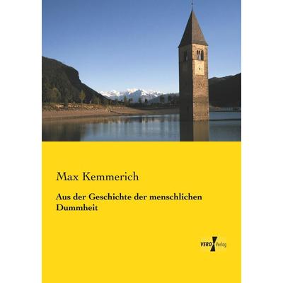 Aus der Geschichte der menschlichen Dummheit, Taschenbuch von Max Kemmerich, BoD - Books on Demand, 978-3-95738-177-4
