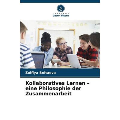 Kollaboratives Lernen - eine Philosophie der Zusammenarbeit, Taschenbuch von Zulfiya Boltaeva, Verlag Unser Wissen, 978-620-9-87827-5