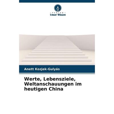 Werte, Lebensziele, Weltanschauungen im heutigen China, Taschenbuch von Anett Kozjek-Gulyás, Verlag Unser Wissen, 978-620-9-26173-2