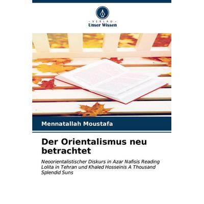 Der Orientalismus neu betrachtet, Taschenbuch von Mennatallah Moustafa, Verlag Unser Wissen, 978-620-6-86878-1