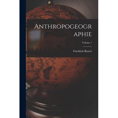 Anthropogeographie; Volume 1, Taschenbuch von Friedrich Ratzel, Tradd Street Press, 978-1-01-744071-3