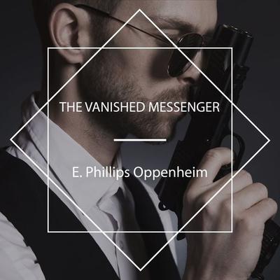 The Vanished Messenger - E. Phillips Oppenheim, Audio, 4061707704376