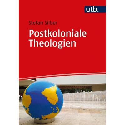 Postkoloniale Theologien, Taschenbuch von Stefan Silber, Utb GmbH, 978-3-8252-5669-2