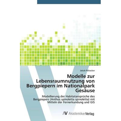 Modelle zur Lebensraumnutzung von Bergpiepern im Nationalpark Gesäuse, Taschenbuch von Jakob Pöhacker, AV Akademikerverlag, 978-3-639-72698-5