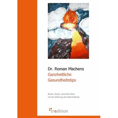 Ganzheitliche Gesundheitstips, Taschenbuch von Roman Machens, Tredition, 978-3-86850-417-0