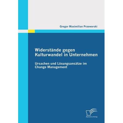 Widerstände gegen Kulturwandel in Unternehmen: Ursachen und Lösungsansätze im Change Management, Taschenbuch von Gregor Maximilian Przeworski,