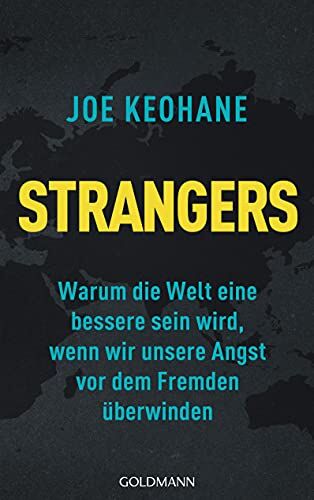 Joe Keohane - Strangers: Warum die Welt eine bessere sein wird, wenn wir unsere Angst vor dem Fremden überwinden - Preis vom 11.10.2026 03:10:56 h