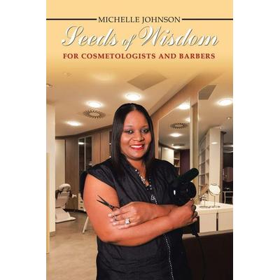 Seeds of Wisdom for Cosmetologists and Barbers, Taschenbuch von Michelle Johnson, AuthorHouse, 978-1-5462-0301-8