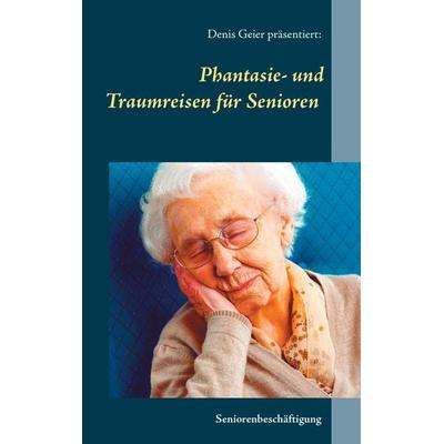 Phantasie- und Traumreisen für Senioren, Taschenbuch von , BoD – Books on Demand, 978-3-7431-2759-3