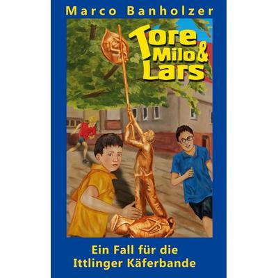 Tore, Milo & Lars - Ein Fall für die Ittlinger Käferbande, Taschenbuch von Marco Banholzer, BoD – Books on Demand, 978-3-7386-2480-9