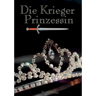 Die Kriegerprinzessin, Taschenbuch von Bose Adelaja, BoD – Books on Demand, 978-3-8370-0937-8