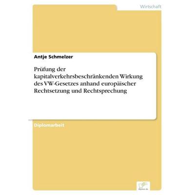 Prüfung der kapitalverkehrsbeschränkenden Wirkung des VW-Gesetzes anhand europäischer Rechtsetzung und Rechtsprechung, Taschenbuch von Antje