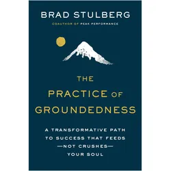 The Practice of Groundedness: A Transformative Path to Success That Feeds--Not Crushes--Your Soul, Sachbücher von Brad Stulberg