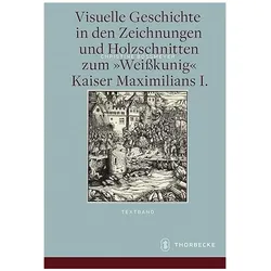 Visuelle Geschichte in den Zeichnungen und Holzschnitten zum   Kaiser Maximilians I., Sachbücher von Christine Boehmeyer
