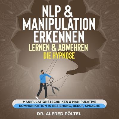 NLP & Manipulation erkennen, lernen & abwehren - die Hypnose - Alfred Pöltel, Audio, 9783986466428