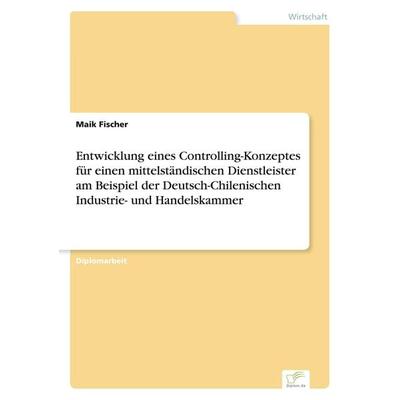 Entwicklung eines Controlling-Konzeptes für einen mittelständischen Dienstleister am Beispiel der Deutsch-Chilenischen Industrie- und Handelskammer,