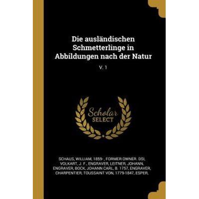 Die Ausländischen Schmetterlinge in Abbildungen Nach Der Natur: V. 1, Taschenbuch von J. F. Volkart,Johann Leitner, Creative Media Partners, LLC,