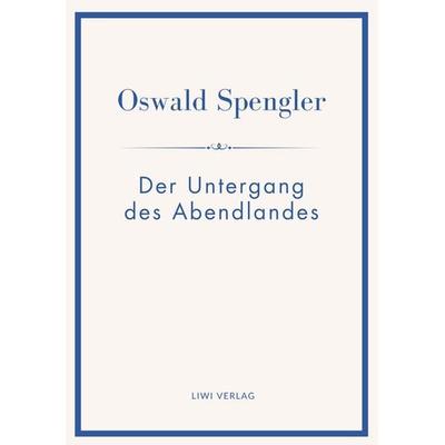 Oswald Spengler: Der Untergang des Abendlandes. Vollständige Neuausgabe in einem Band., Gebundene Ausgabe von Oswald Spengler, Liwi Literatur- Und
