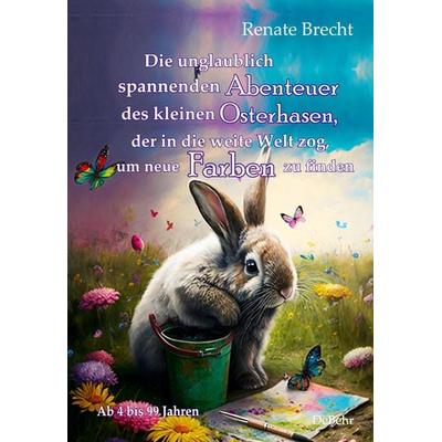 Die unglaublichen Abenteuer des kleinen Osterhasen, der in die weite Welt zog, um neue Farben zu finden - Kinderbuch ab 4 Jahren, Taschenbuch von
