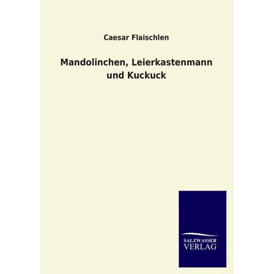 Mandolinchen, Leierkastenmann und Kuckuck, Taschenbuch von Caesar Flaischlen, Salzwasser, 978-3-8460-2007-4