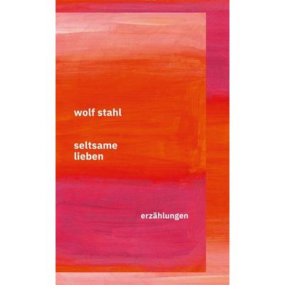 Seltsame Lieben, Gebundene Ausgabe von Wolf Stahl, BoD – Books on Demand, 978-3-7693-0315-5