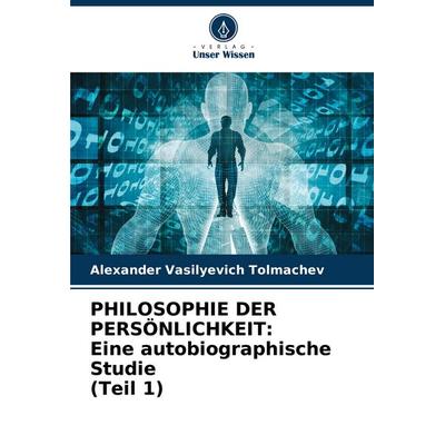 PHILOSOPHIE DER PERSÖNLICHKEIT: Eine autobiographische Studie (Teil 1), Taschenbuch von Alexander Vasilyevich Tolmachev, Verlag Unser Wissen,
