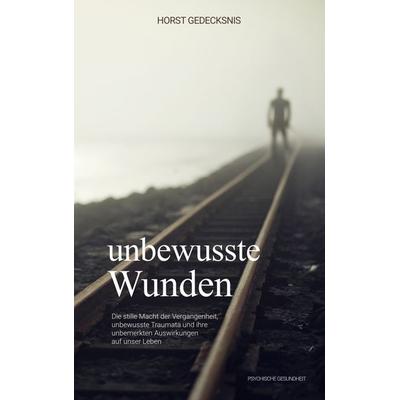 unbewusste Wunden, Taschenbuch von Horst Gedecksnis, BoD – Books on Demand, 978-3-7693-5780-6