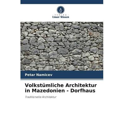Volkstümliche Architektur in Mazedonien - Dorfhaus, Taschenbuch von Petar Namicev, Verlag Unser Wissen, 978-620-5-34199-5