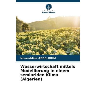Wasserwirtschaft mittels Modellierung in einem semiariden Klima (Algerien), Taschenbuch von Noureddine Abdelkrim, Verlag Unser Wissen