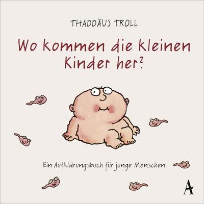 Wo kommen die kleinen Kinder her?, Gebundene Ausgabe von Thaddäus Troll, Atlantik Verlag, 978-3-455-38021-7