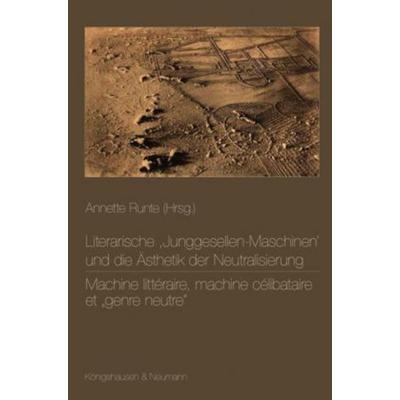 Literarische ,Junggesellen-Maschinen‘ und die Ästhetik der Neutralisierung. Machine littéraire, machine célibataire et 'genre neutre'; Taschenbuch von