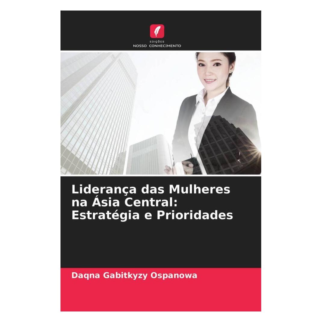 Edicoes Nosso Conhecimento Liderança das Mulheres na Ásia Central: Estratégia e Prioridades (Deutsch, Softcover, Daqna Gabitkyzy Ospanowa) (51419787)
