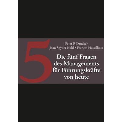 Die fünf entscheidenden Fragen des Managements für Führungskräfte von heute, Gebundene Ausgabe von Peter F. Drucker,Joan Snyder Kuhl,Frances