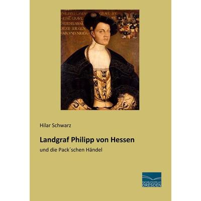 Landgraf Philipp von Hessen, Taschenbuch von Hilar Schwarz, Fachbuchverlag Dresden, 978-3-96169-155-5