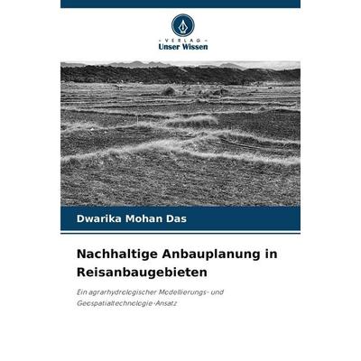 Nachhaltige Anbauplanung in Reisanbaugebieten, Taschenbuch von Dwarika Mohan Das, Verlag Unser Wissen, 978-620-2-36134-7
