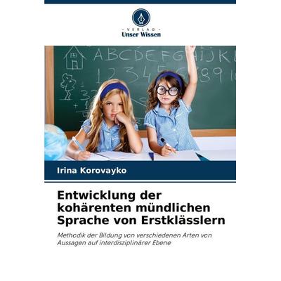 Entwicklung der kohärenten mündlichen Sprache von Erstklässlern, Taschenbuch von Irina Korovayko, Verlag Unser Wissen, 978-620-8-21655-9