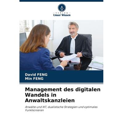 Management des digitalen Wandels in Anwaltskanzleien, Taschenbuch von David Feng,Min Feng, Verlag Unser Wissen, 978-620-8-31378-4
